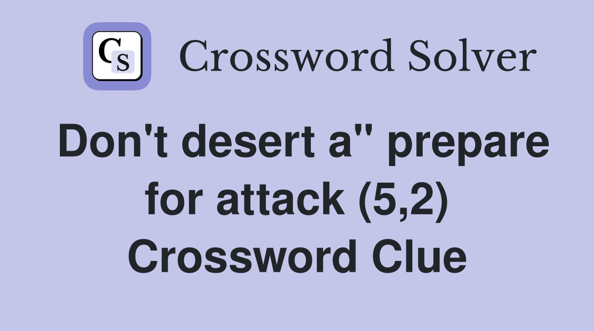 Don't desert a" prepare for attack (5,2) Crossword Clue Answers